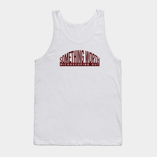 Something Worth Microscoping Out Tank Top by whyitsme